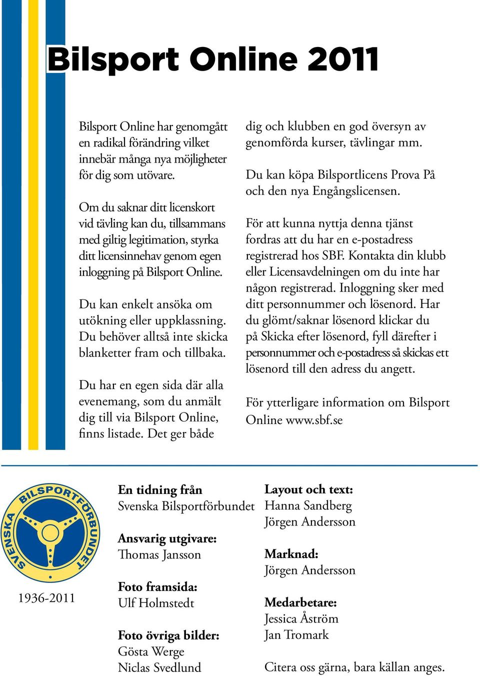 Du kan enkelt ansöka om utökning eller uppklassning. Du behöver alltså inte skicka blanketter fram och tillbaka.