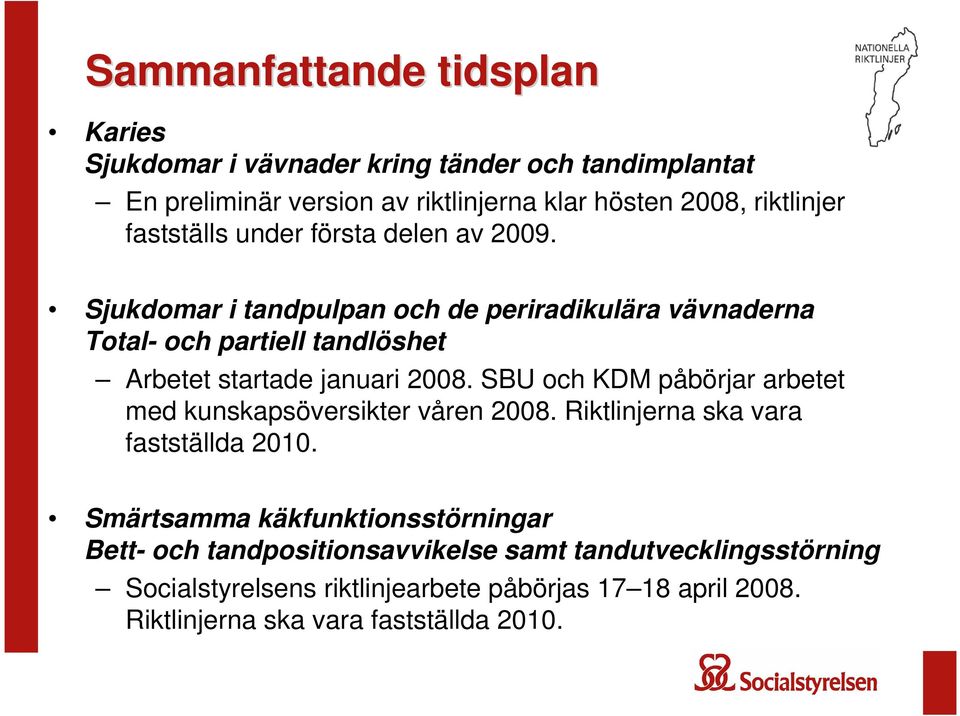 Sjukdomar i tandpulpan och de periradikulära vävnaderna Total- och partiell tandlöshet Arbetet startade januari 2008.