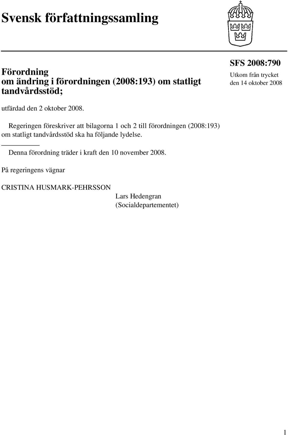 Regeringen föreskriver att bilagorna 1 och 2 till förordningen (2008:193) om statligt tandvårdsstöd ska ha