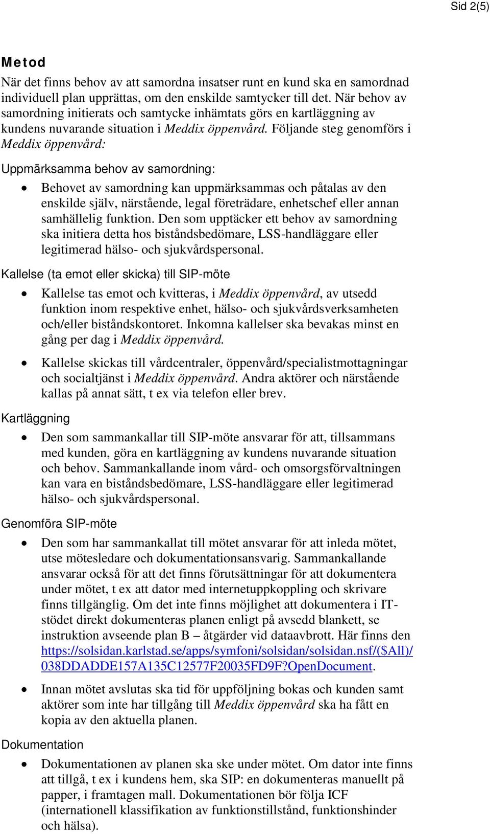 Följande steg genomförs i Meddix öppenvård: Uppmärksamma behov av samordning: Behovet av samordning kan uppmärksammas och påtalas av den enskilde själv, närstående, legal företrädare, enhetschef