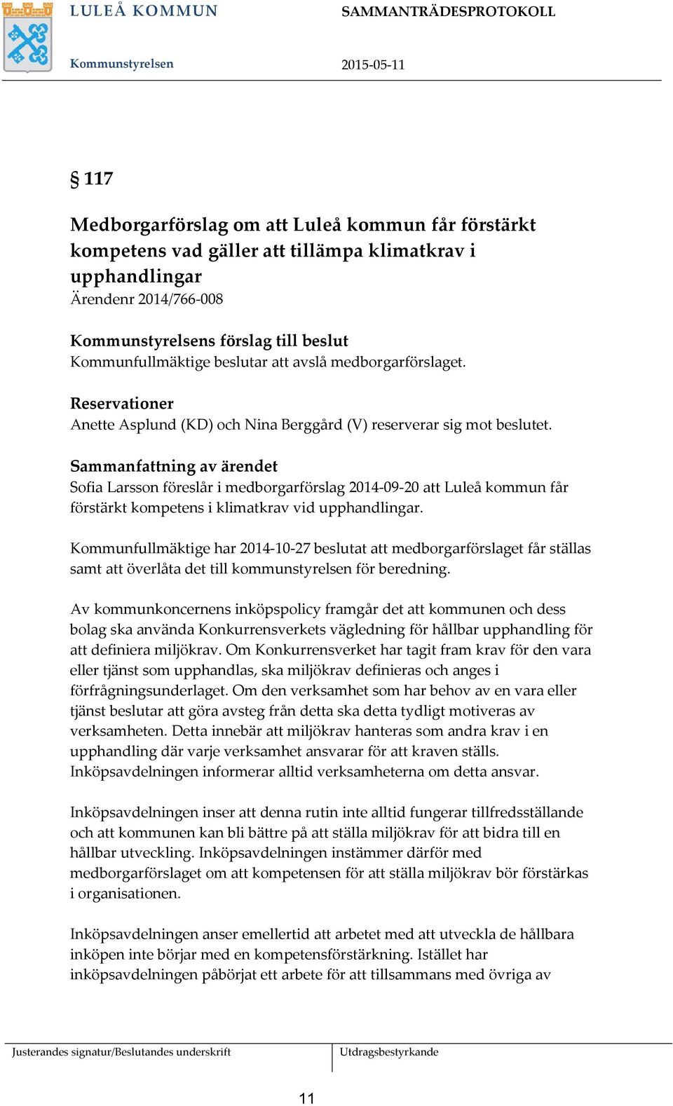 Sammanfattning av ärendet Sofia Larsson föreslår i medborgarförslag 2014-09-20 att Luleå kommun får förstärkt kompetens i klimatkrav vid upphandlingar.