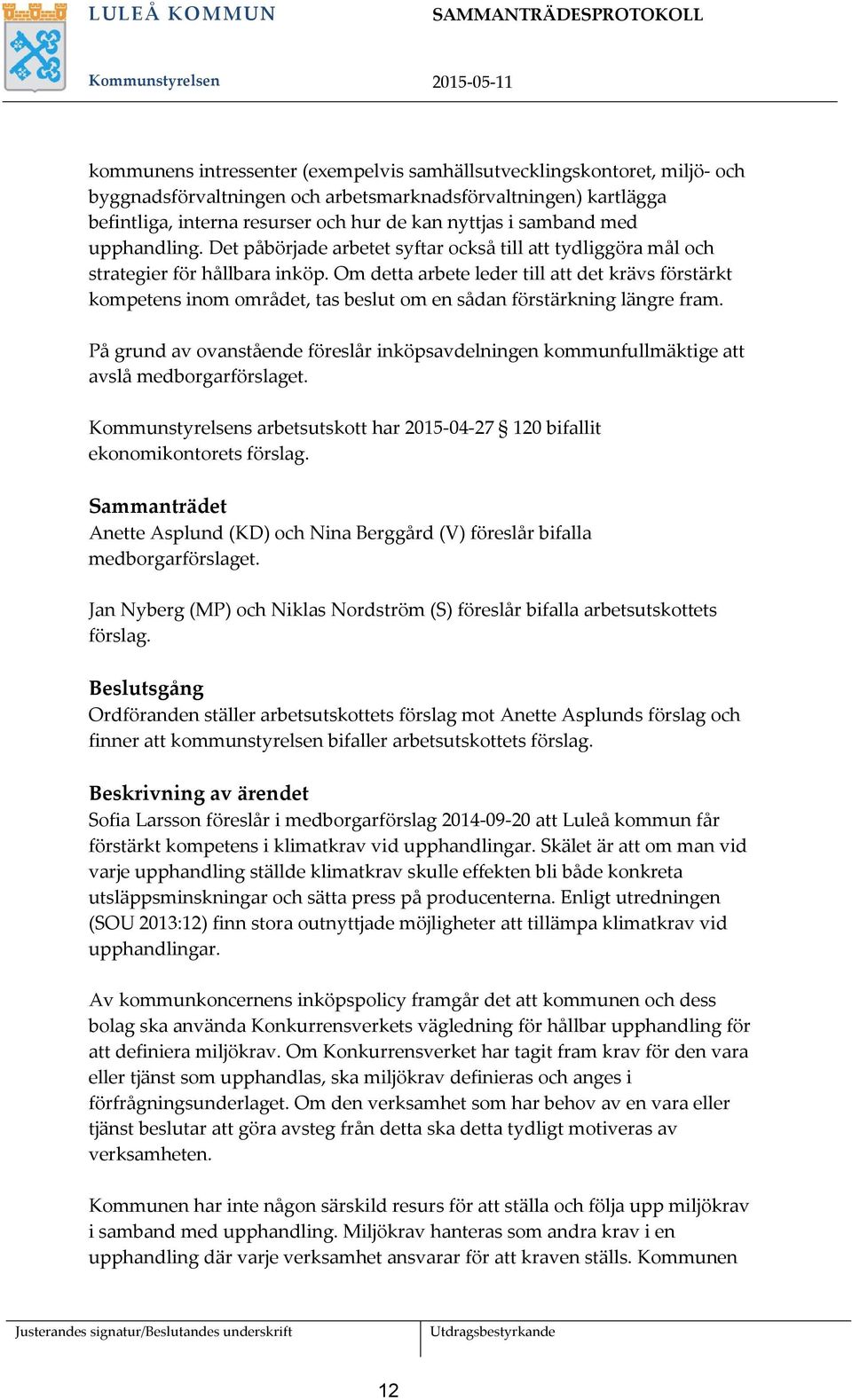 Om detta arbete leder till att det krävs förstärkt kompetens inom området, tas beslut om en sådan förstärkning längre fram.