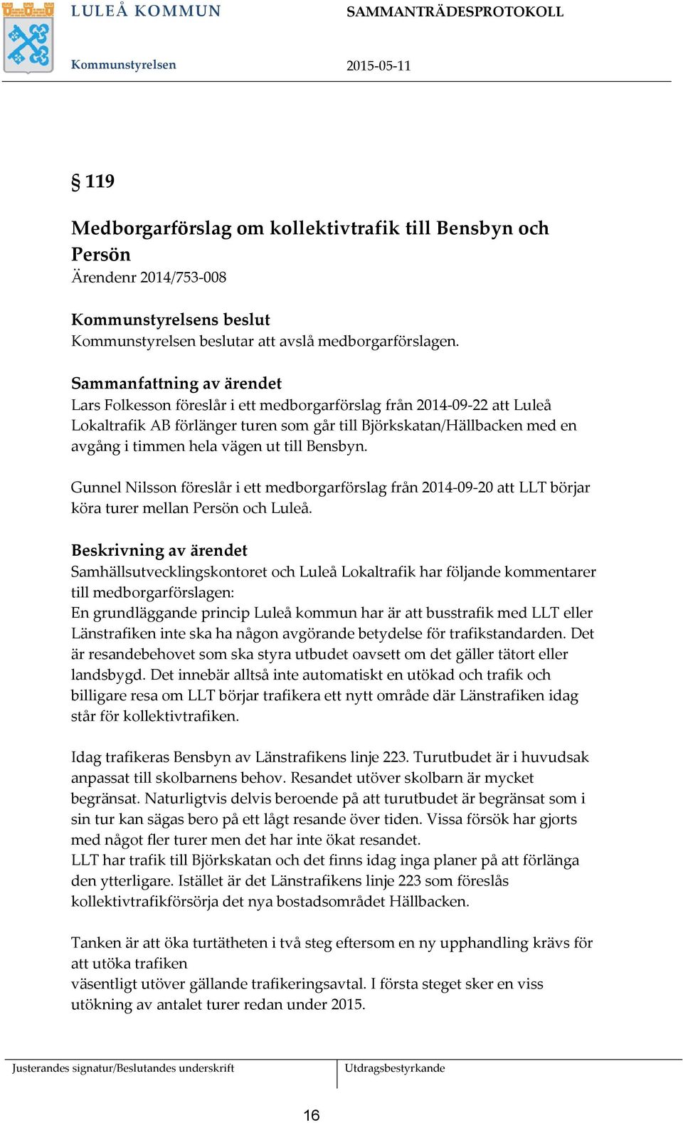 ut till Bensbyn. Gunnel Nilsson föreslår i ett medborgarförslag från 2014-09-20 att LLT börjar köra turer mellan Persön och Luleå.