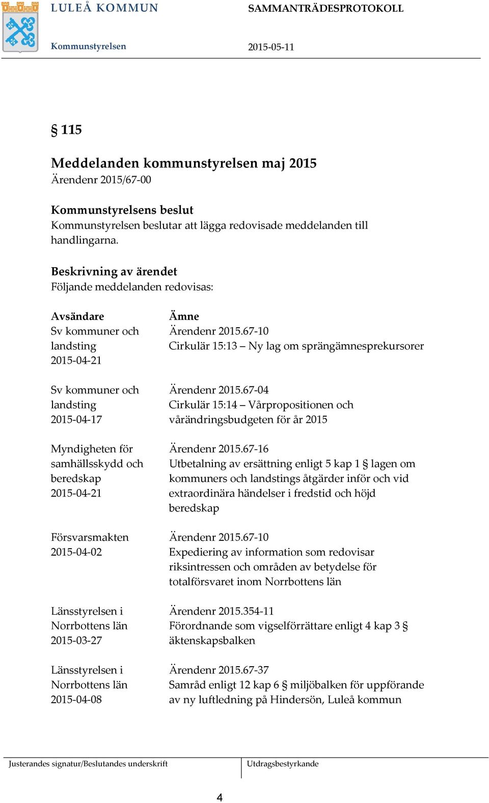 Försvarsmakten 2015-04-02 Länsstyrelsen i Norrbottens län 2015-03-27 Länsstyrelsen i Norrbottens län 2015-04-08 Ämne Ärendenr 2015.67-10 Cirkulär 15:13 Ny lag om sprängämnesprekursorer Ärendenr 2015.