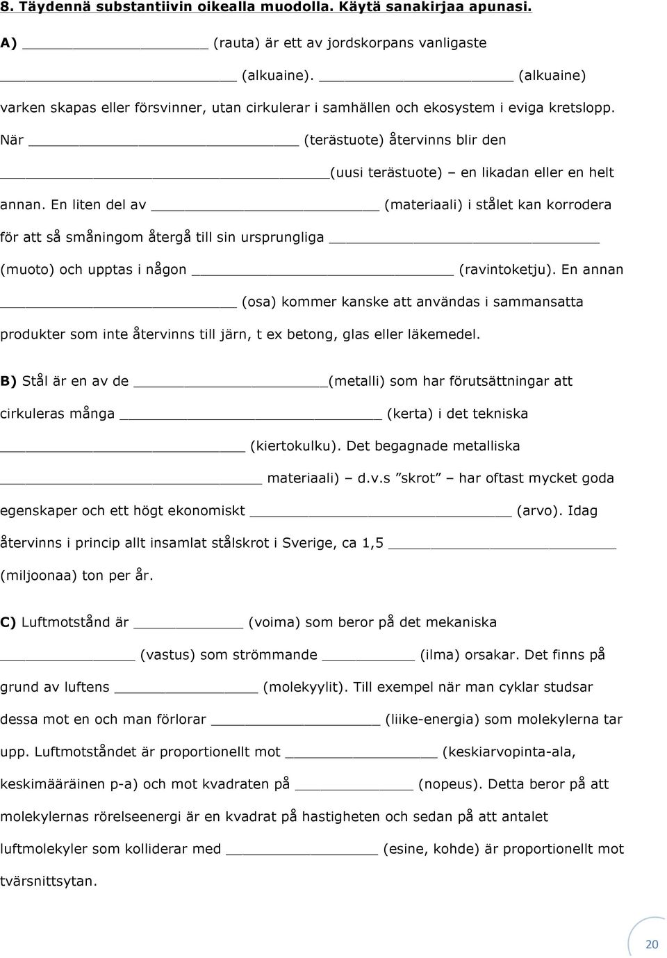 En liten del av (materiaali) i stålet kan korrodera för att så småningom återgå till sin ursprungliga (muoto) och upptas i någon (ravintoketju).