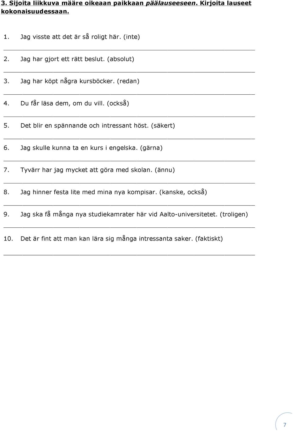 Det blir en spännande och intressant höst. (säkert) 6. Jag skulle kunna ta en kurs i engelska. (gärna) 7. Tyvärr har jag mycket att göra med skolan. (ännu) 8.