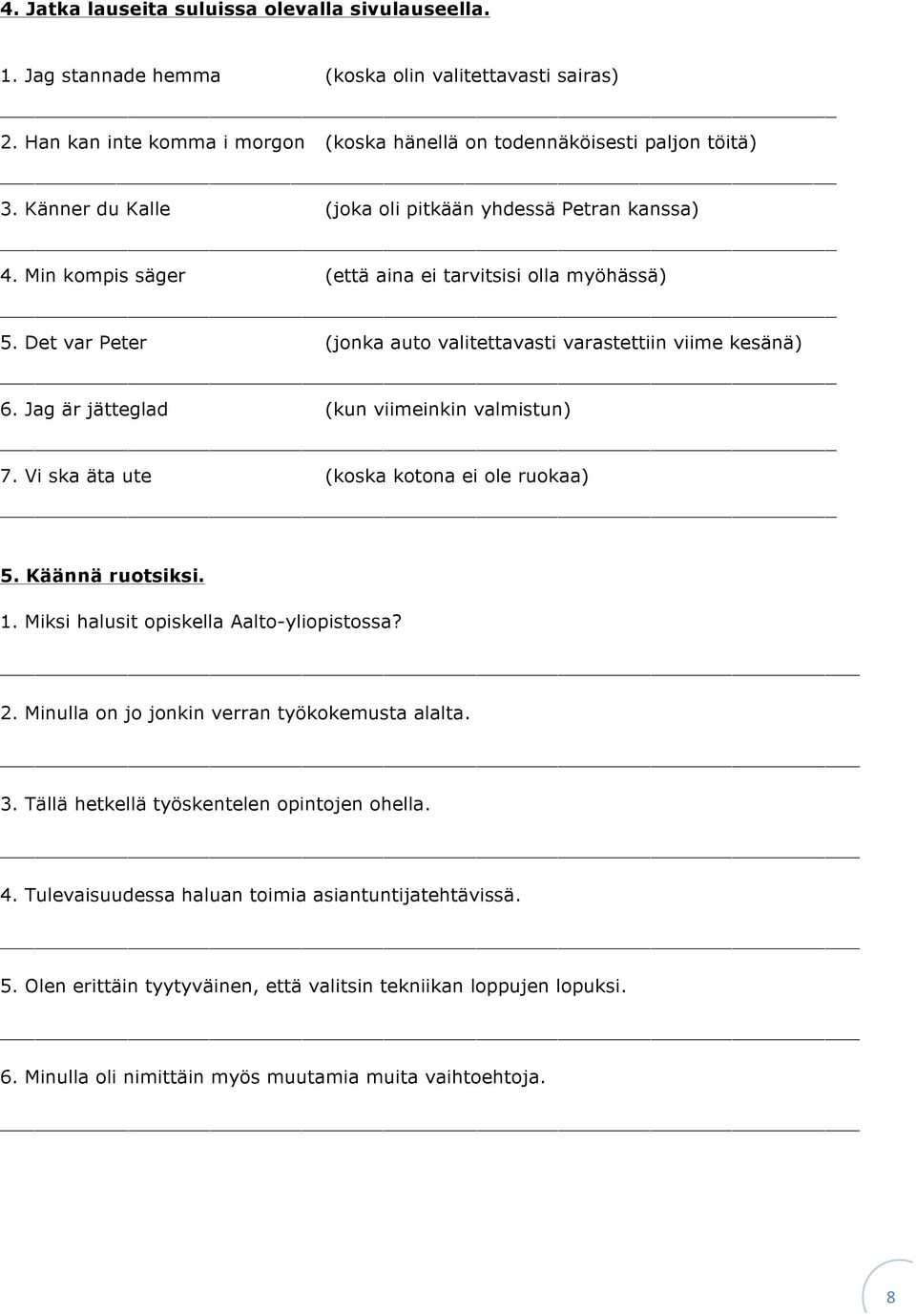 Jag är jätteglad (kun viimeinkin valmistun) 7. Vi ska äta ute (koska kotona ei ole ruokaa) 5. Käännä ruotsiksi. 1. Miksi halusit opiskella Aalto-yliopistossa? 2.