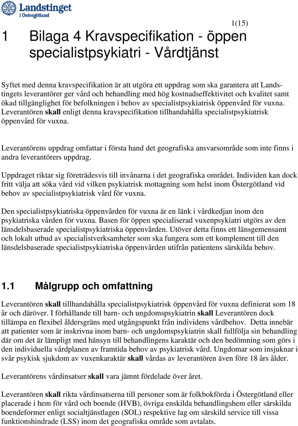 Leverantören skall enligt denna kravspecifikation tillhandahålla specialistpsykiatrisk öppenvård för vuxna.