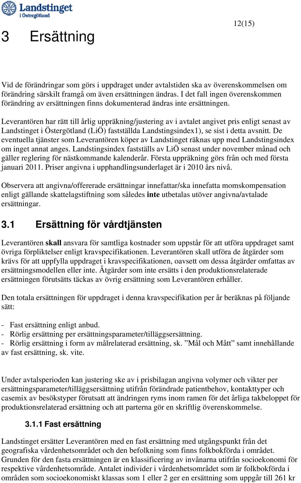 Leverantören har rätt till årlig uppräkning/justering av i avtalet angivet pris enligt senast av Landstinget i Östergötland (LiÖ) fastställda Landstingsindex1), se sist i detta avsnitt.