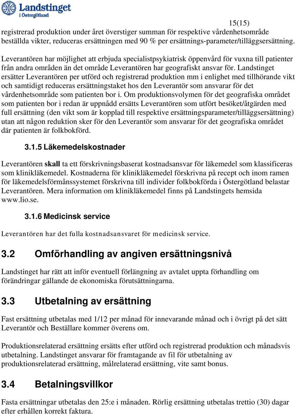 Landstinget ersätter Leverantören per utförd och registrerad produktion mm i enlighet med tillhörande vikt och samtidigt reduceras ersättningstaket hos den Leverantör som ansvarar för det