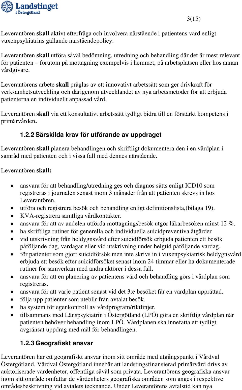 Leverantörens arbete skall präglas av ett innovativt arbetssätt som ger drivkraft för verksamhetsutveckling och därigenom utvecklandet av nya arbetsmetoder för att erbjuda patienterna en individuellt