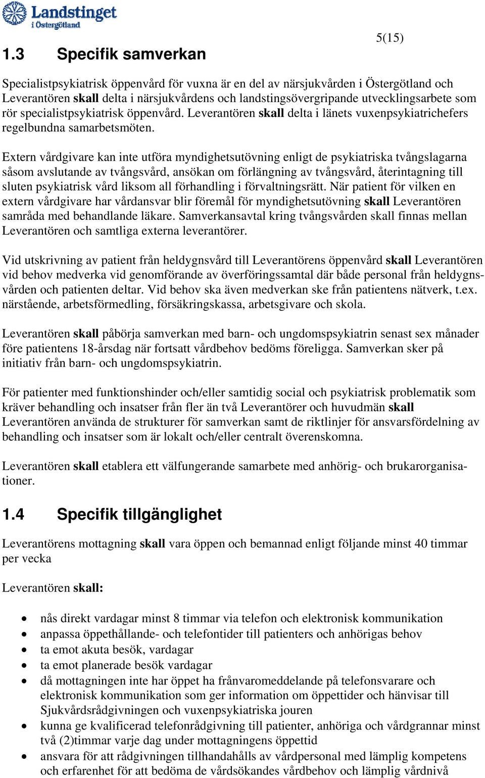 Extern vårdgivare kan inte utföra myndighetsutövning enligt de psykiatriska tvångslagarna såsom avslutande av tvångsvård, ansökan om förlängning av tvångsvård, återintagning till sluten psykiatrisk