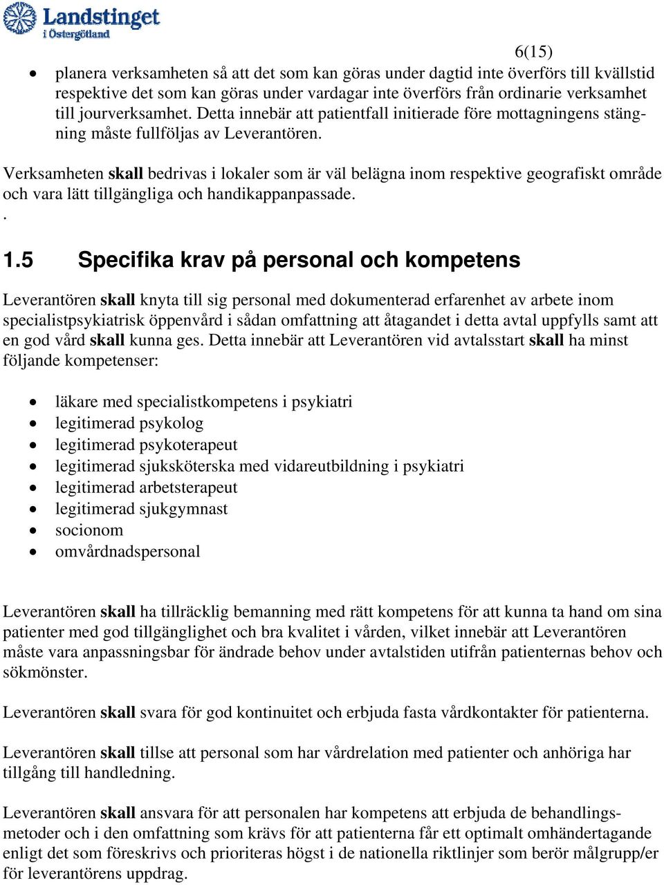 Verksamheten skall bedrivas i lokaler som är väl belägna inom respektive geografiskt område och vara lätt tillgängliga och handikappanpassade.. 1.