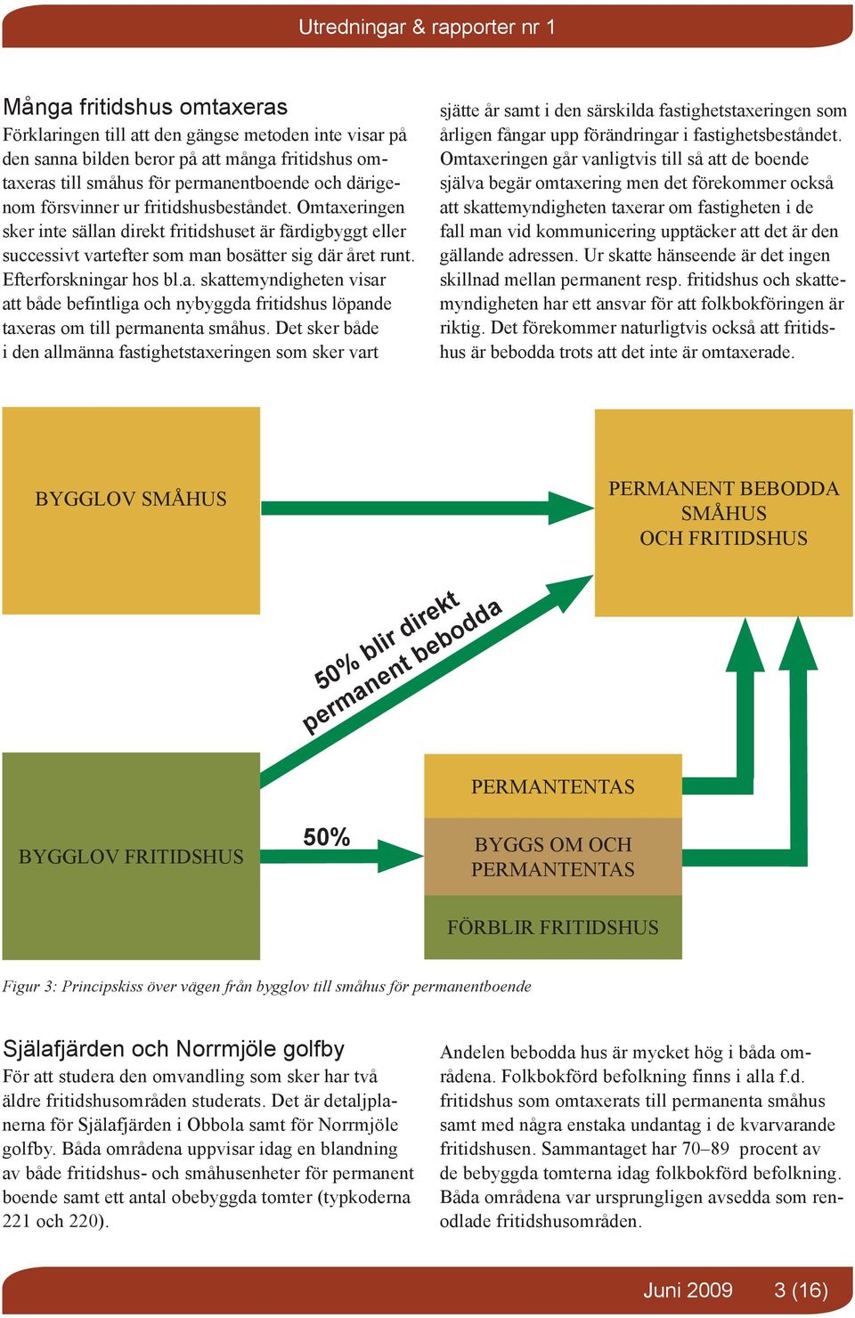 Det sker både i den allmänna fastighetstaxeringen som sker vart sjätte år samt i den särskilda fastighetstaxeringen som årligen fångar upp förändringar i fastighetsbeståndet.