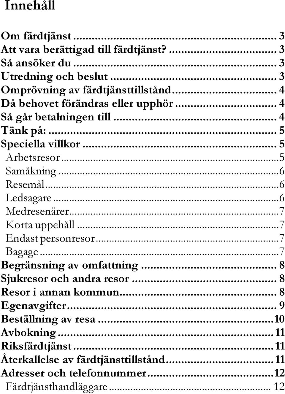 .. 6 Medresenärer... 7 Korta uppehåll... 7 Endast personresor... 7 Bagage... 7 Begränsning av omfattning... 8 Sjukresor och andra resor... 8 Resor i annan kommun.