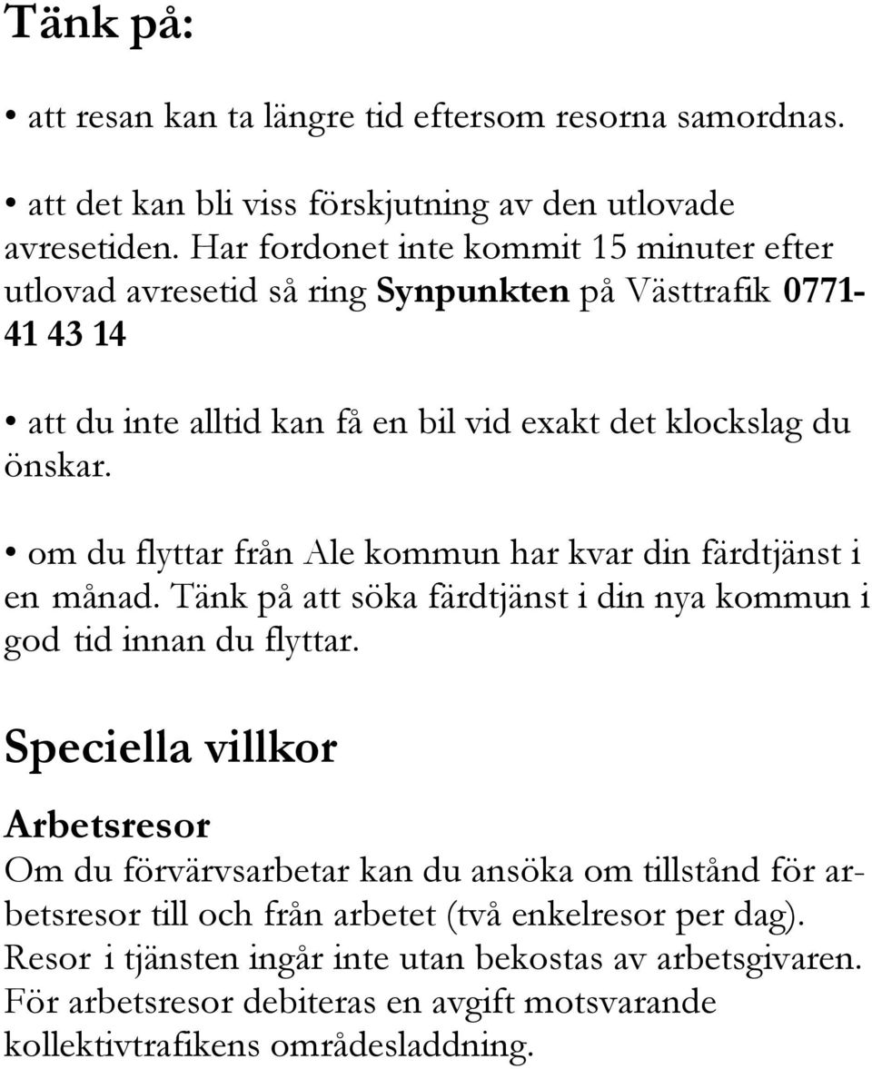 om du flyttar från Ale kommun har kvar din färdtjänst i en månad. Tänk på att söka färdtjänst i din nya kommun i god tid innan du flyttar.