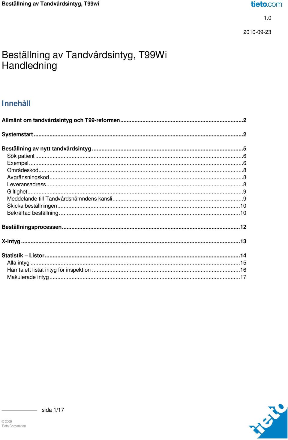 ..8 Giltighet...9 Meddelande till Tandvårdsnämndens kansli...9 Skicka beställningen... 10 Bekräftad beställning.