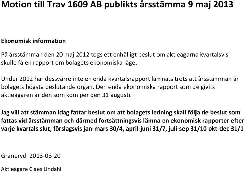 Den enda ekonomiska rapport som delgivits aktieägaren är den som kom per den 31 augusti.