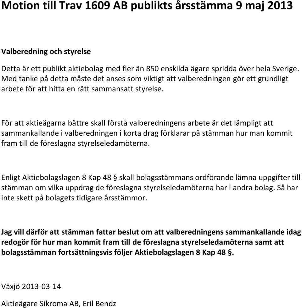 För att aktieägarna bättre skall förstå valberedningens arbete är det lämpligt att sammankallande i valberedningen i korta drag förklarar på stämman hur man kommit fram till de föreslagna