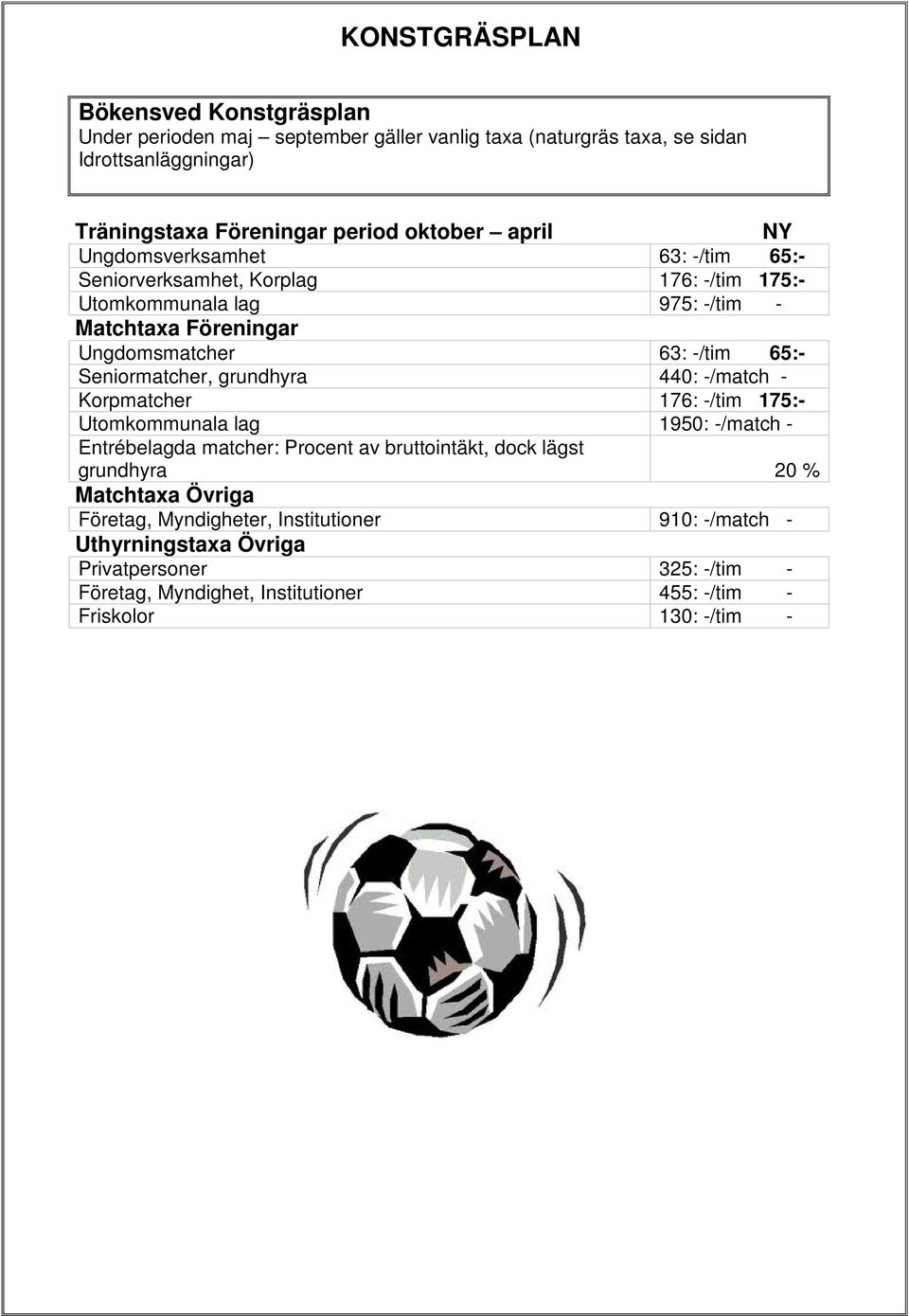 Seniormatcher, grundhyra 440: -/match - Korpmatcher 176: -/tim 175:- Utomkommunala lag 1950: -/match - Entrébelagda matcher: Procent av bruttointäkt, dock lägst grundhyra 20 %