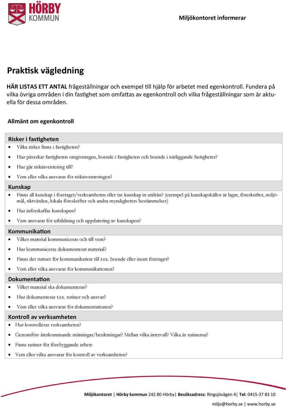 Allmänt om egenkontroll Risker i fastigheten Vilka risker finns i fastigheten? Hur påverkar fastigheten omgivningen, boende i fastigheten och boende i närliggande fastigheter?