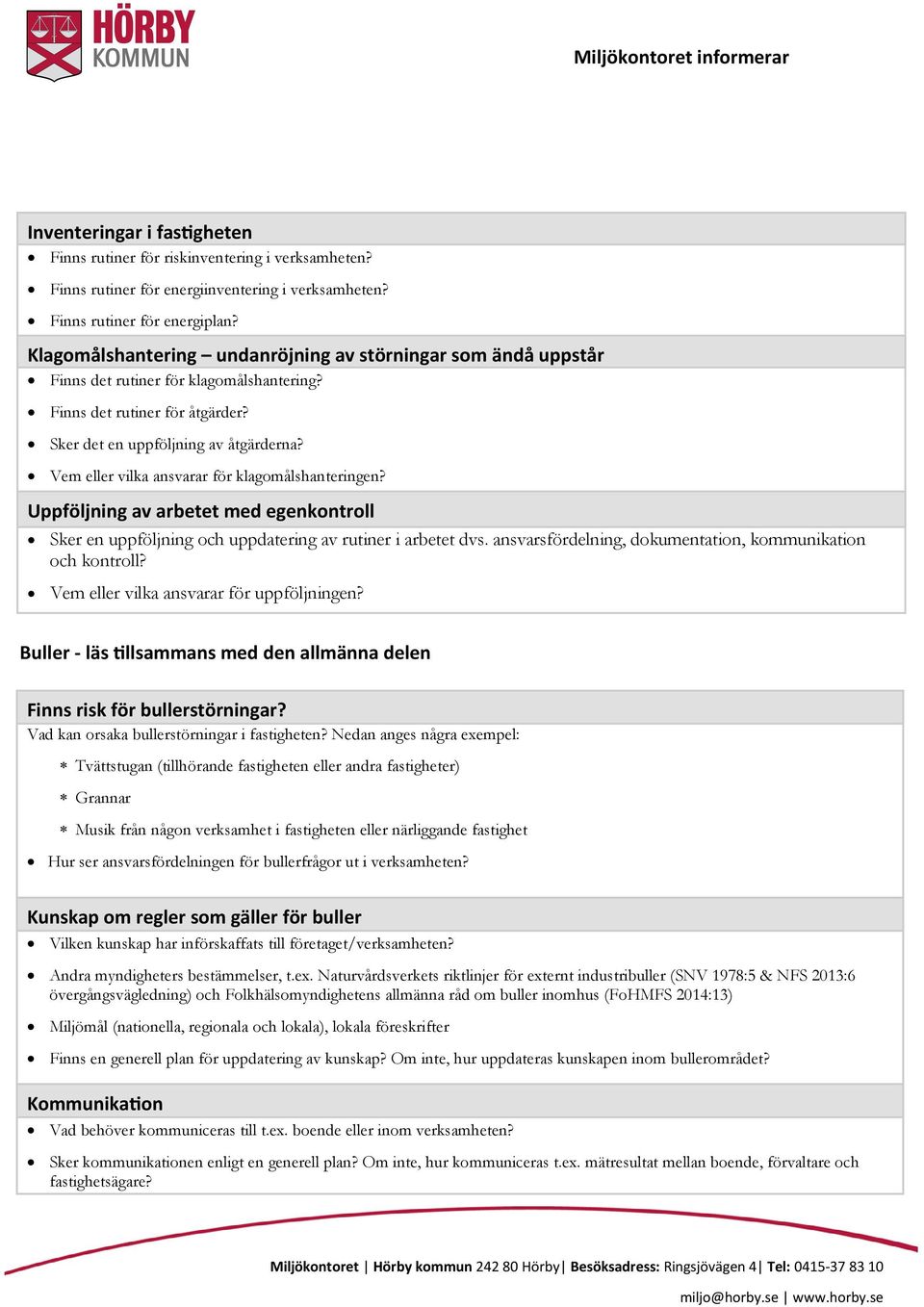 Vem eller vilka ansvarar för klagomålshanteringen? Uppföljning av arbetet med egenkontroll Sker en uppföljning och uppdatering av rutiner i arbetet dvs.