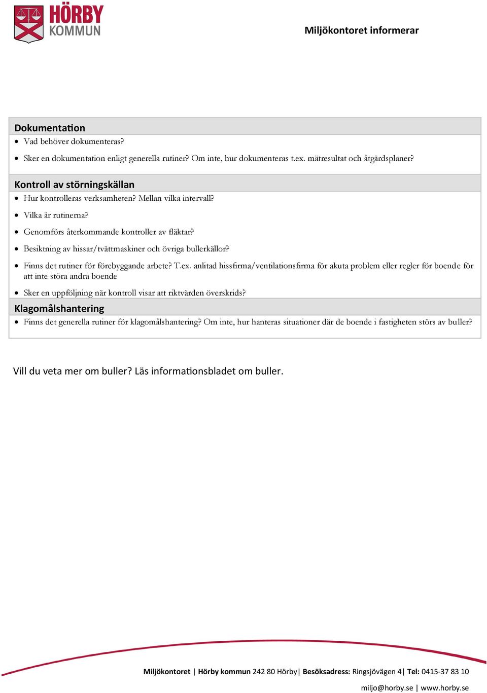 ex. anlitad hissfirma/ventilationsfirma för akuta problem eller regler för boende för att inte störa andra boende Sker en uppföljning när kontroll visar att riktvärden överskrids?