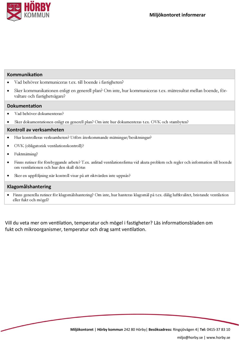 Utförs återkommande mätningar/besiktningar? OVK (obligatorisk ventilationskontroll)? Fuktmätning? Finns rutiner för förebyggande arbete? T.ex.