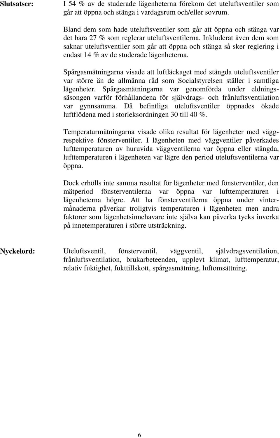 Inkluderat även dem som saknar uteluftsventiler som går att öppna och stänga så sker reglering i endast 14 % av de studerade lägenheterna.