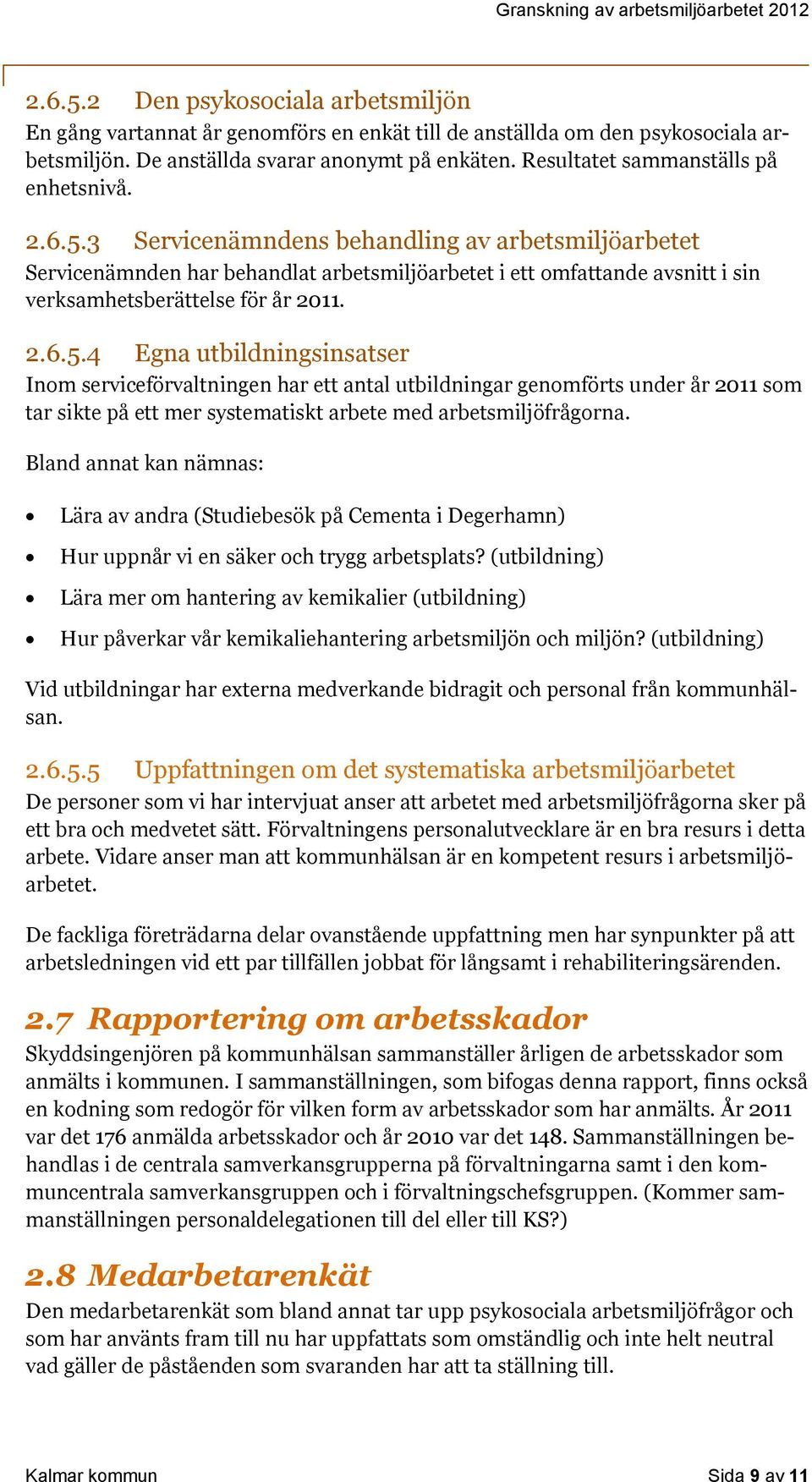 3 Servicenämndens behandling av arbetsmiljöarbetet Servicenämnden har behandlat arbetsmiljöarbetet i ett omfattande avsnitt i sin verksamhetsberättelse för år 2011. 2.6.5.