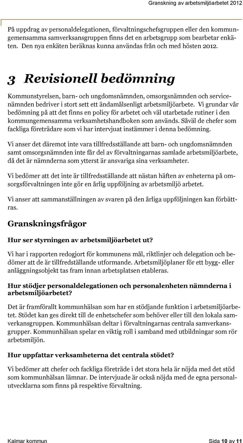 3 Revisionell bedömning Kommunstyrelsen, barn- och ungdomsnämnden, omsorgsnämnden och servicenämnden bedriver i stort sett ett ändamålsenligt arbetsmiljöarbete.