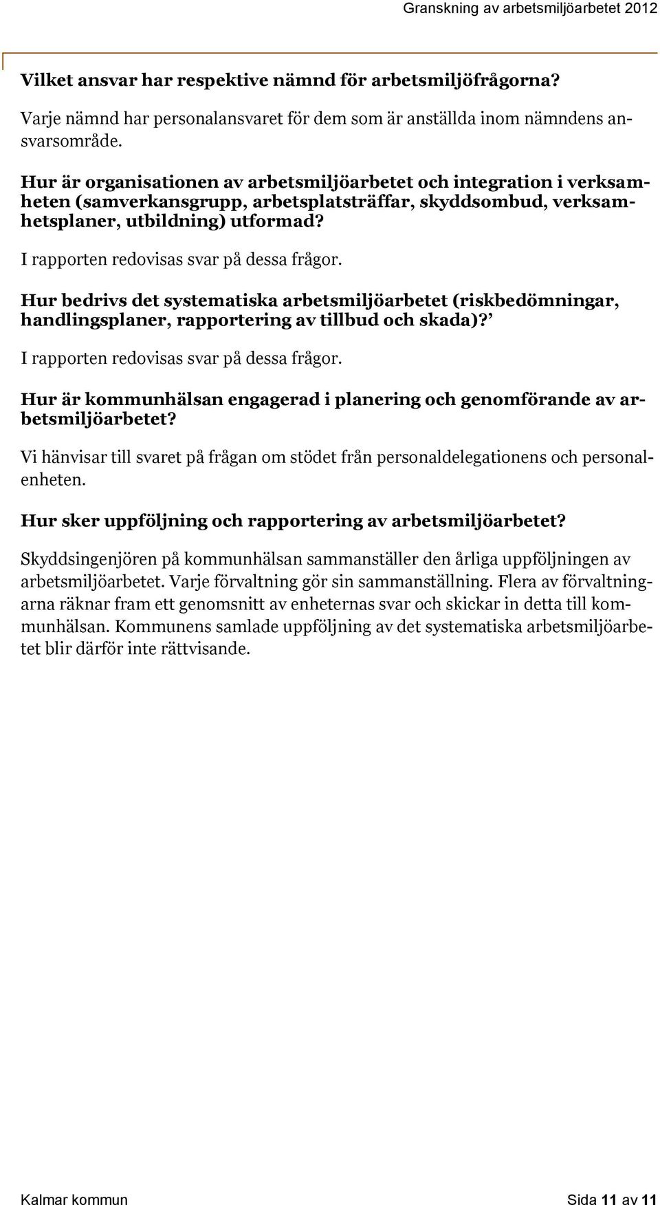 I rapporten redovisas svar på dessa frågor. Hur bedrivs det systematiska arbetsmiljöarbetet (riskbedömningar, handlingsplaner, rapportering av tillbud och skada)?