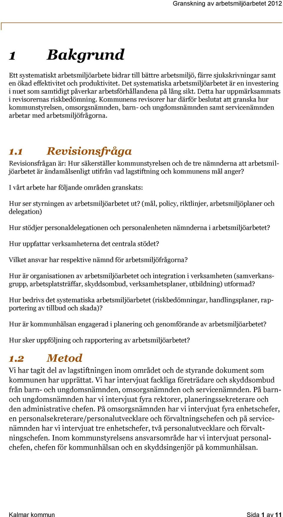 Kommunens revisorer har därför beslutat att granska hur kommunstyrelsen, omsorgsnämnden, barn- och ungdomsnämnden samt servicenämnden arbetar med arbetsmiljöfrågorna. 1.