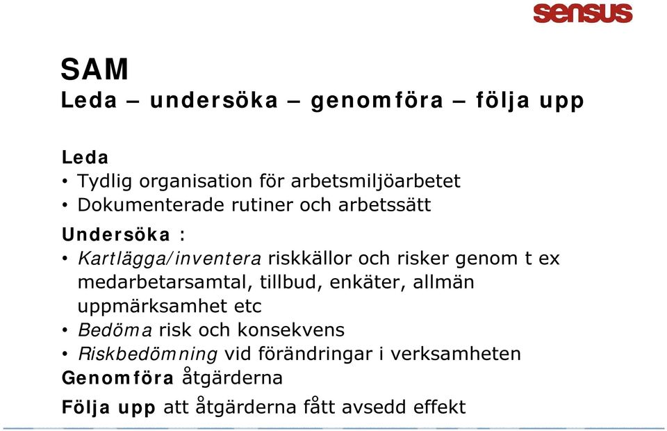 t ex medarbetarsamtal, tillbud, enkäter, allmän uppmärksamhet etc Bedöma risk och konsekvens