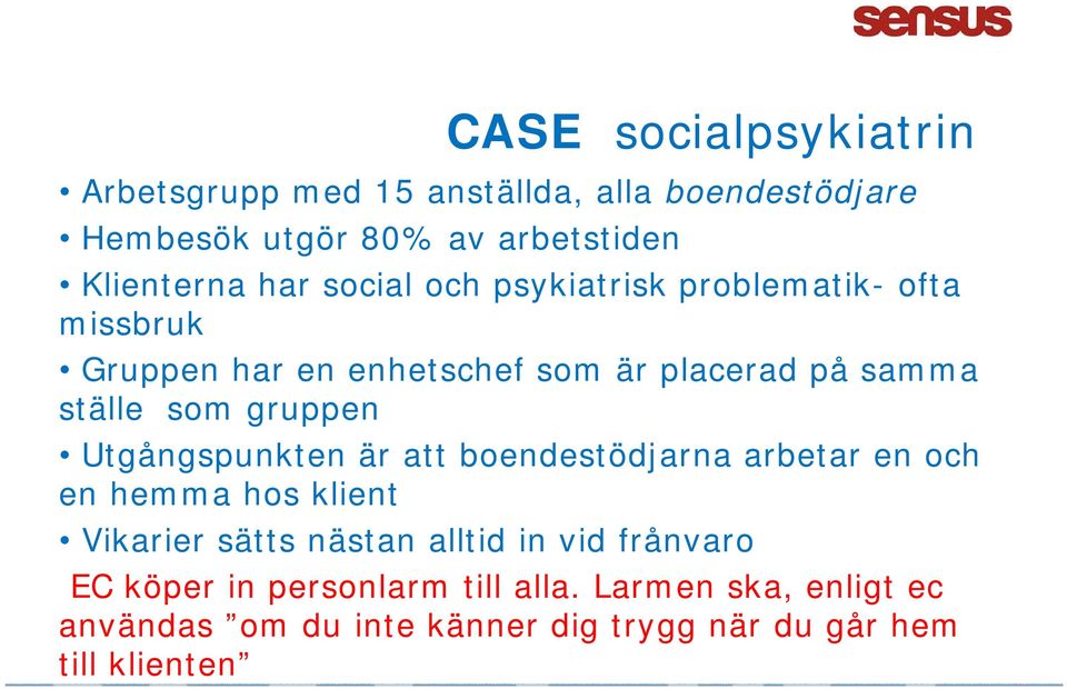 gruppen Utgångspunkten är att boendestödjarna arbetar en och en hemma hos klient Vikarier sätts nästan alltid in vid