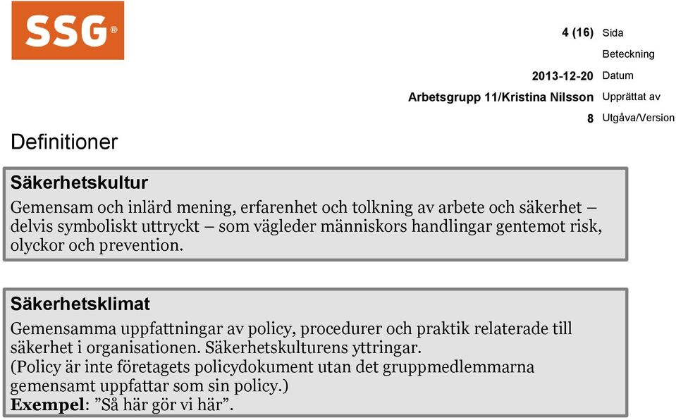 Säkerhetsklimat Gemensamma uppfattningar av policy, procedurer och praktik relaterade till säkerhet i organisationen.