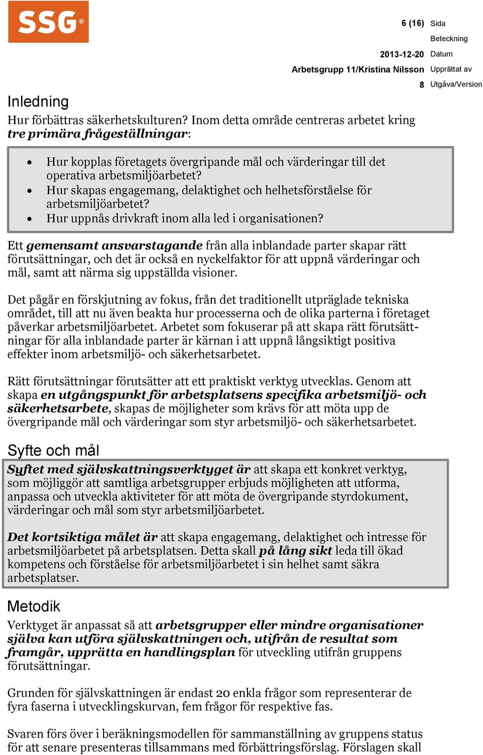 Hur skapas engagemang, delaktighet och helhetsförståelse för arbetsmiljöarbetet? Hur uppnås drivkraft inom alla led i organisationen?