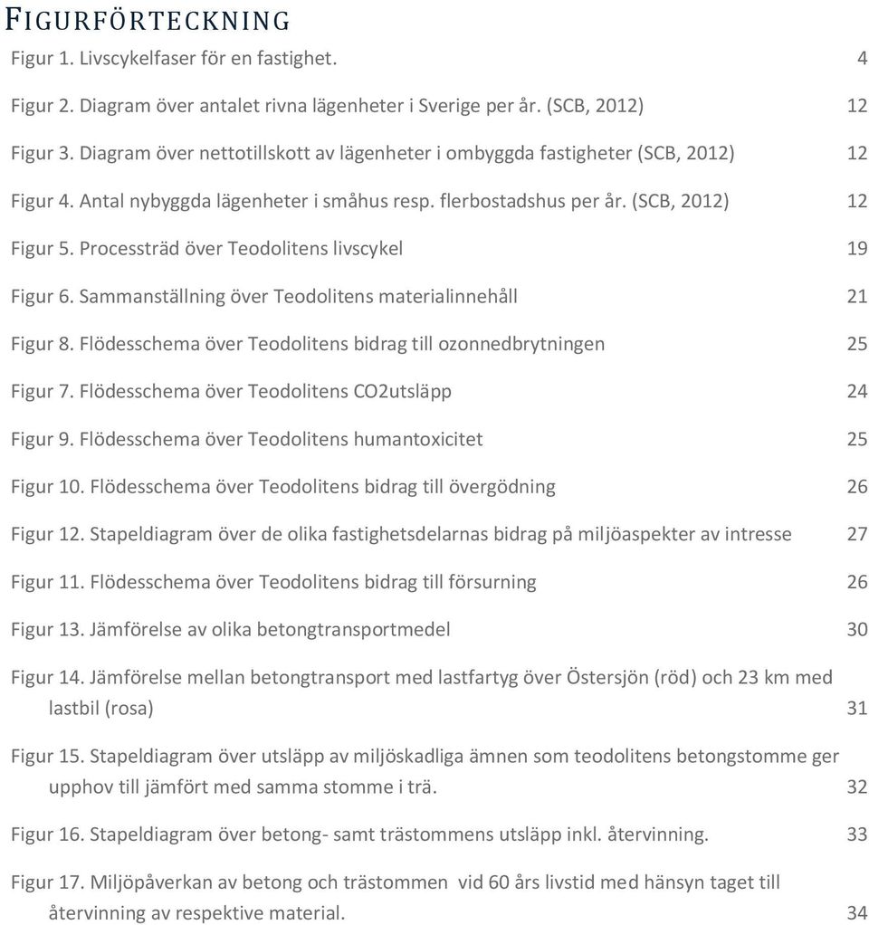 Processträd över Teodolitens livscykel 19 Figur 6. Sammanställning över Teodolitens materialinnehåll 21 Figur 8. Flödesschema över Teodolitens bidrag till ozonnedbrytningen 25 Figur 7.