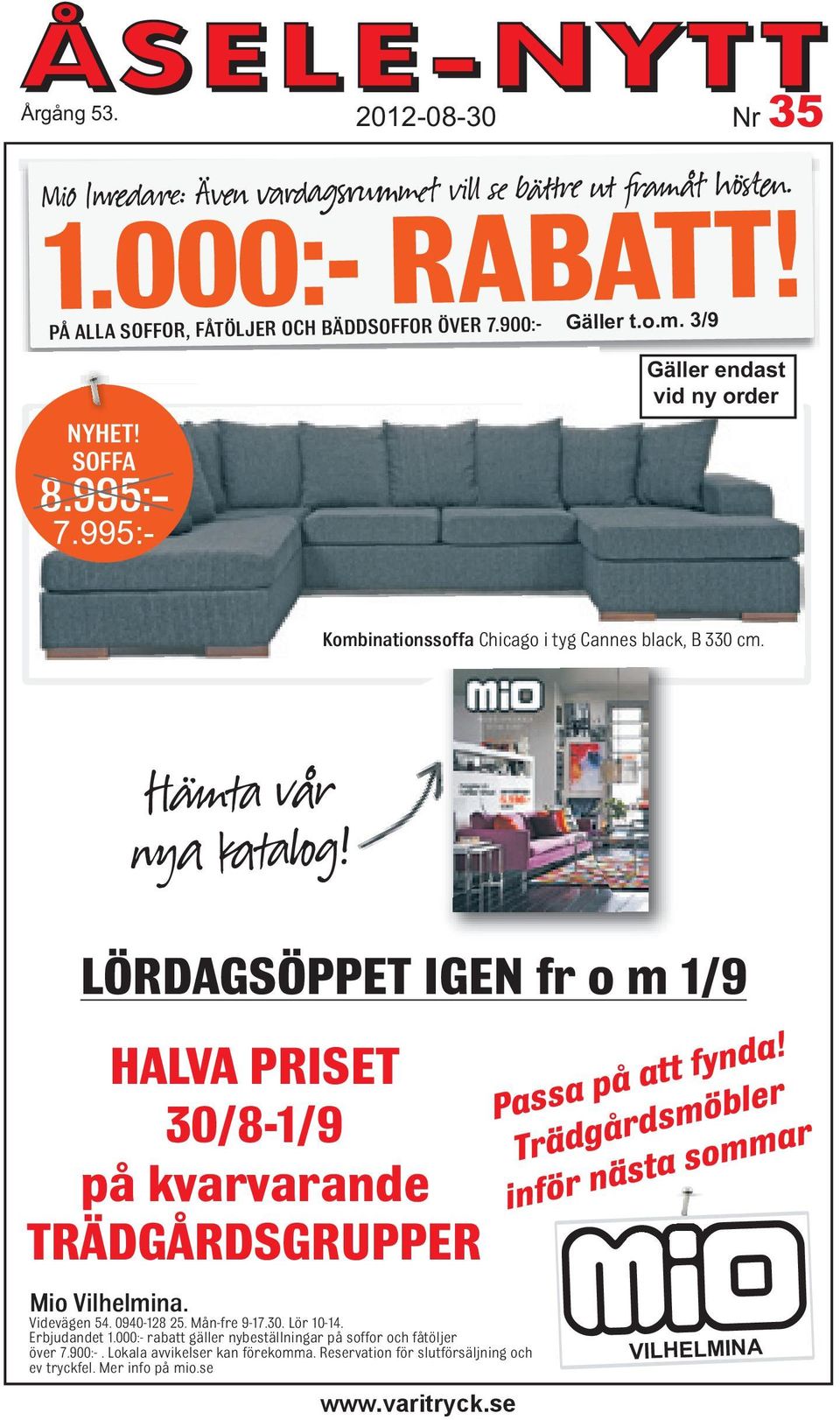 LÖRDAGSÖPPET IGEN fr o m 1/9 HALVA PRISET 30/8-1/9 på kvarvarande TRÄDGÅRDSGRUPPER Mio Vilhelmina. Videvägen 54. 0940-128 25. Mån-fre 9-17.30. Lör 10-14.