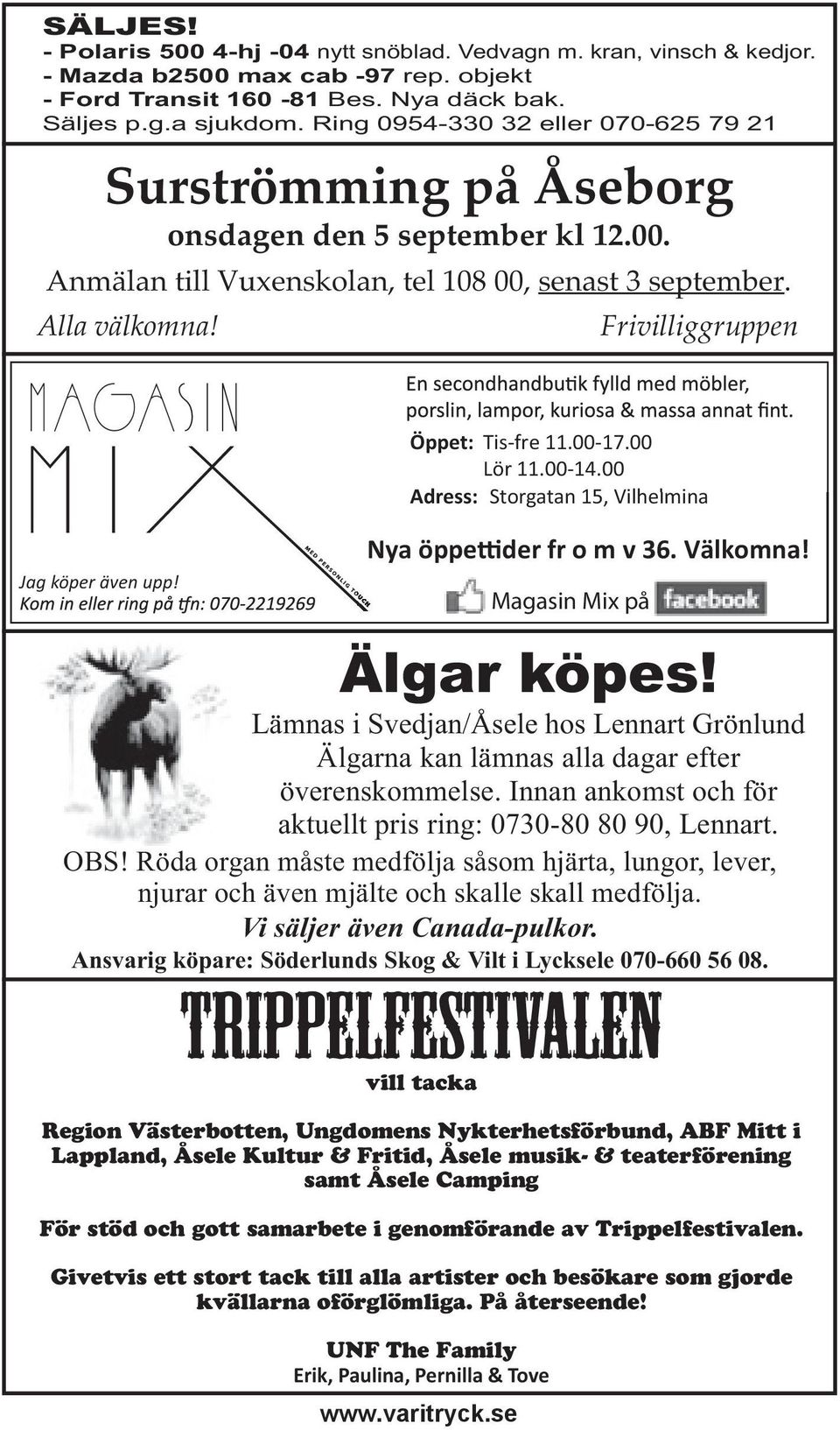 Frivilliggruppen Jag köper även upp! Öppet: Tis-fre 11.00-17.00 Lör 11.00-14.00 Adress: Storgatan 15, Vilhelmina Nya öppe der öppe der fr o m v 36. Välkomna! Magasin Mix på Älgar köpes!