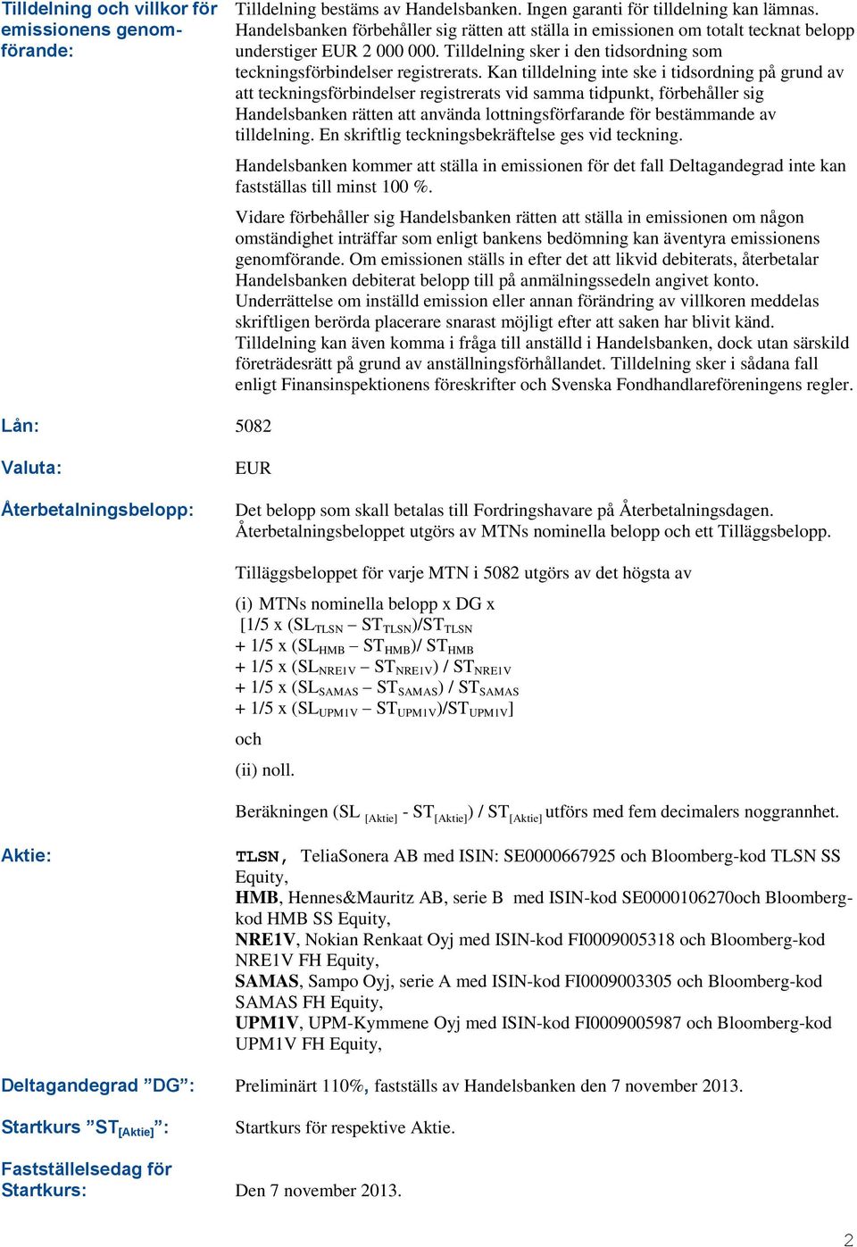 Tilldelning sker i den tidsordning som teckningsförbindelser registrerats.