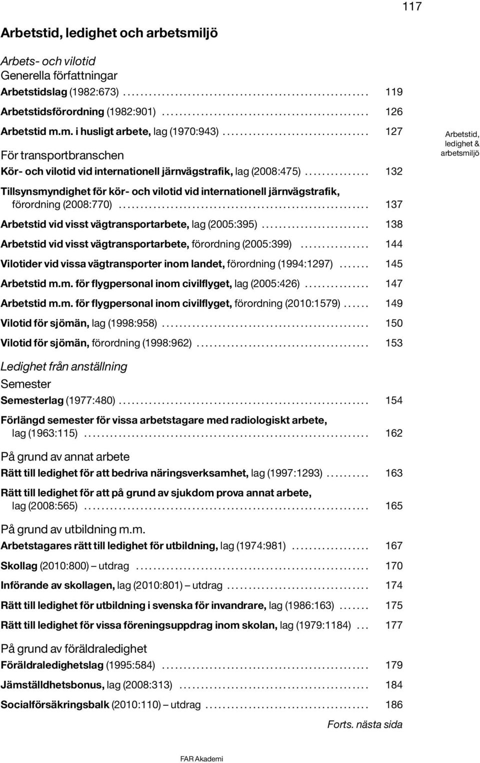 .............. 132 Arbetstid, ledighet & arbetsmiljö Tillsynsmyndighet för kör- och vilotid vid internationell järnvägstrafik, förordning (2008:770).