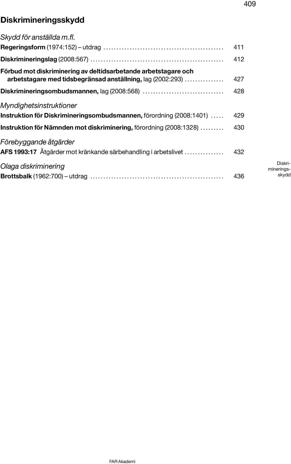 .............. 427 Diskrimineringsombudsmannen, lag (2008:568)............................... 428 Myndighetsinstruktioner Instruktion för Diskrimineringsombudsmannen, förordning (2008:1401).