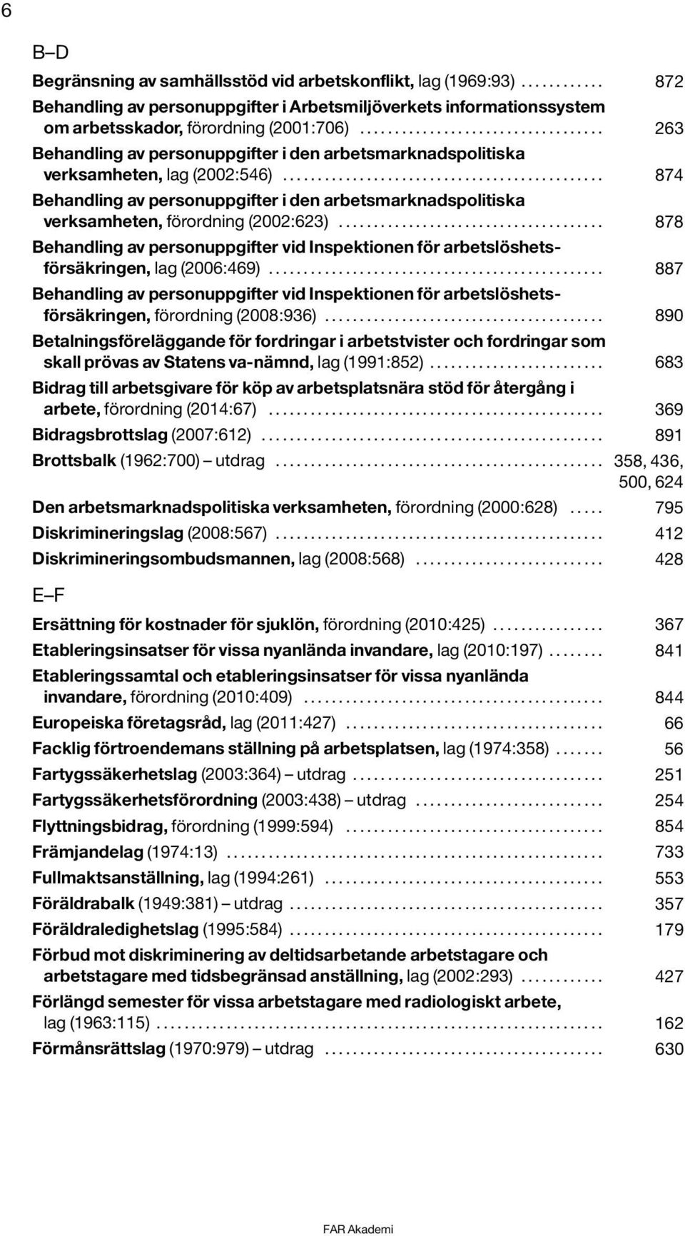 ............................................. 874 Behandling av personuppgifter i den arbetsmarknadspolitiska verksamheten, förordning (2002:623).