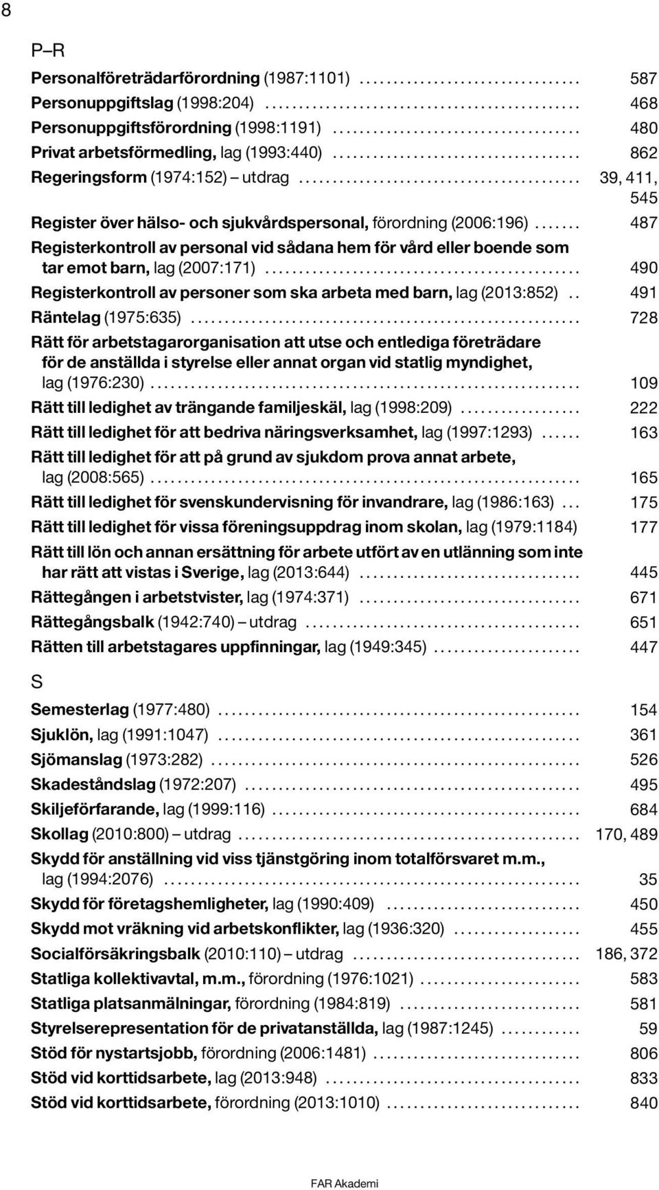 ......................................... 39, 411, 545 Register över hälso- och sjukvårdspersonal, förordning (2006:196).