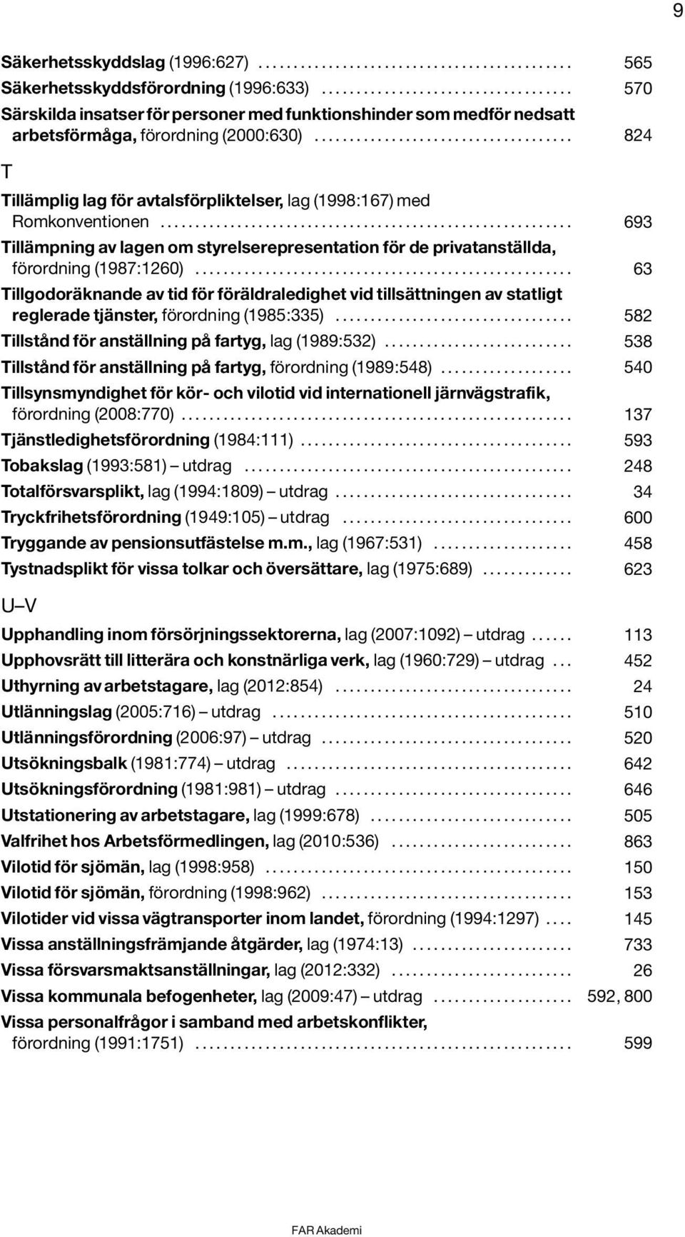 .................................... 824 T Tillämplig lag för avtalsförpliktelser, lag (1998:167) med Romkonventionen.