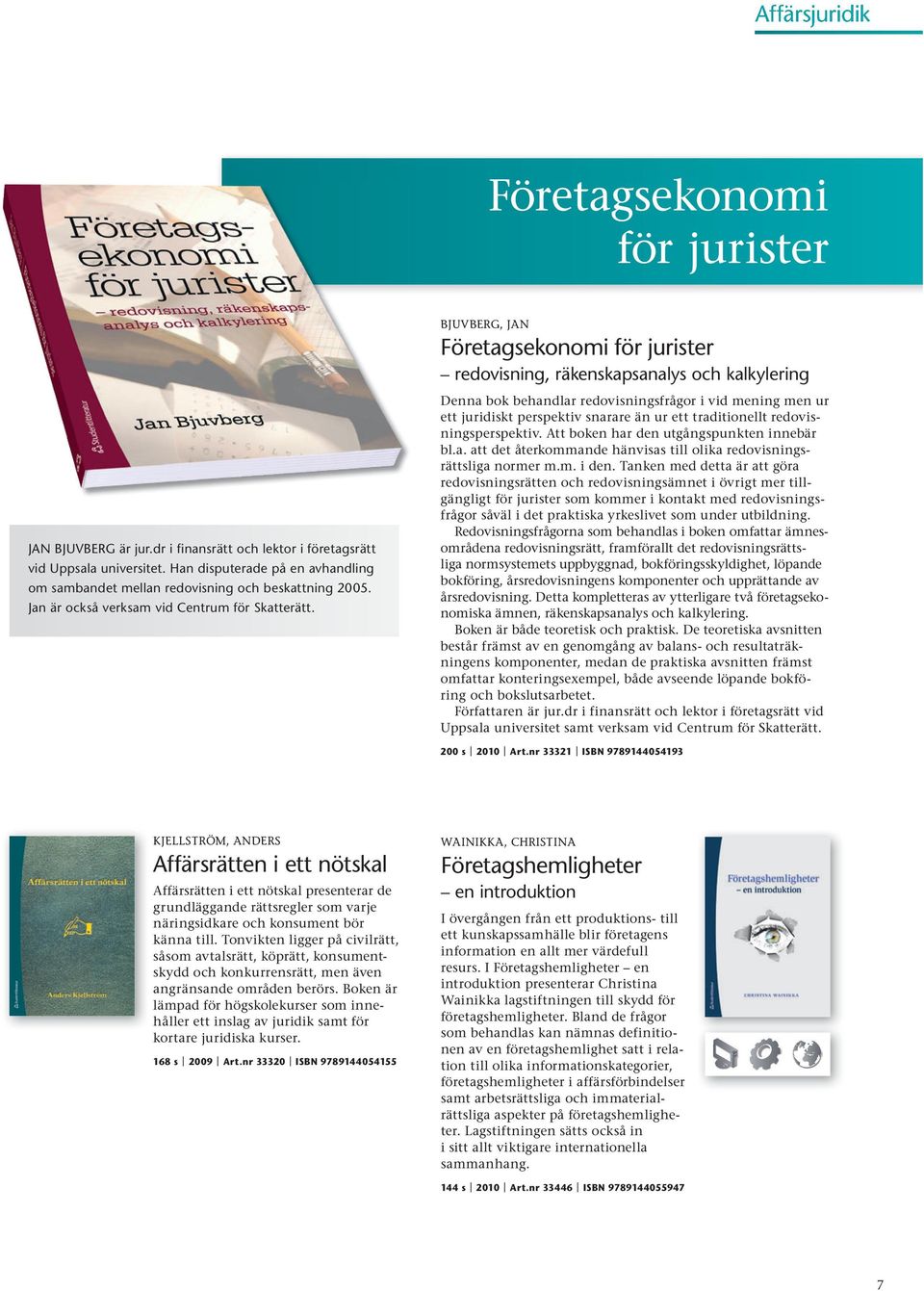 Jan är också verksam vid Centrum för Skatterätt. denna bok behandlar redovisningsfrågor i vid mening men ur ett juridiskt perspektiv snarare än ur ett traditionellt redovisningsperspektiv.