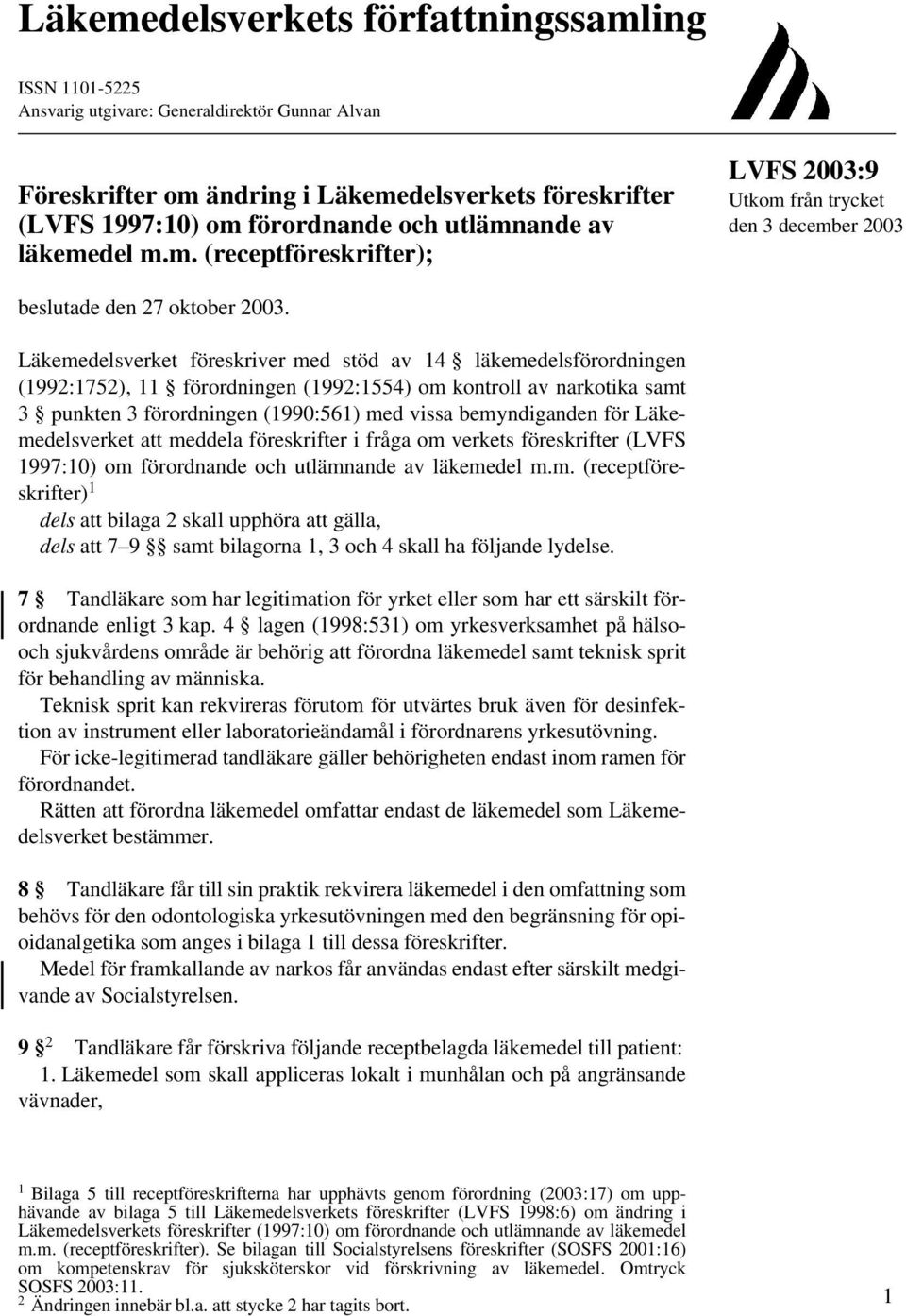 Läkemedelsverket föreskriver med stöd av 14 läkemedelsförordningen (1992:1752), 11 förordningen (1992:1554) om kontroll av narkotika samt 3 punkten 3 förordningen (1990:561) med vissa bemyndiganden