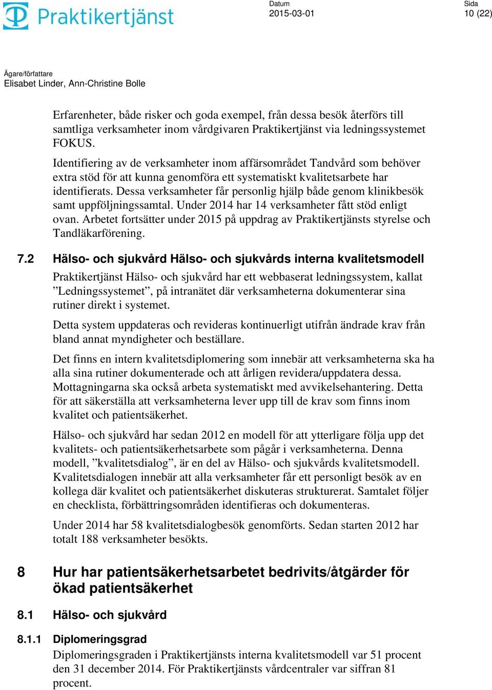 Dessa verksamheter får personlig hjälp både genom klinikbesök samt uppföljningssamtal. Under 2014 har 14 verksamheter fått stöd enligt ovan.