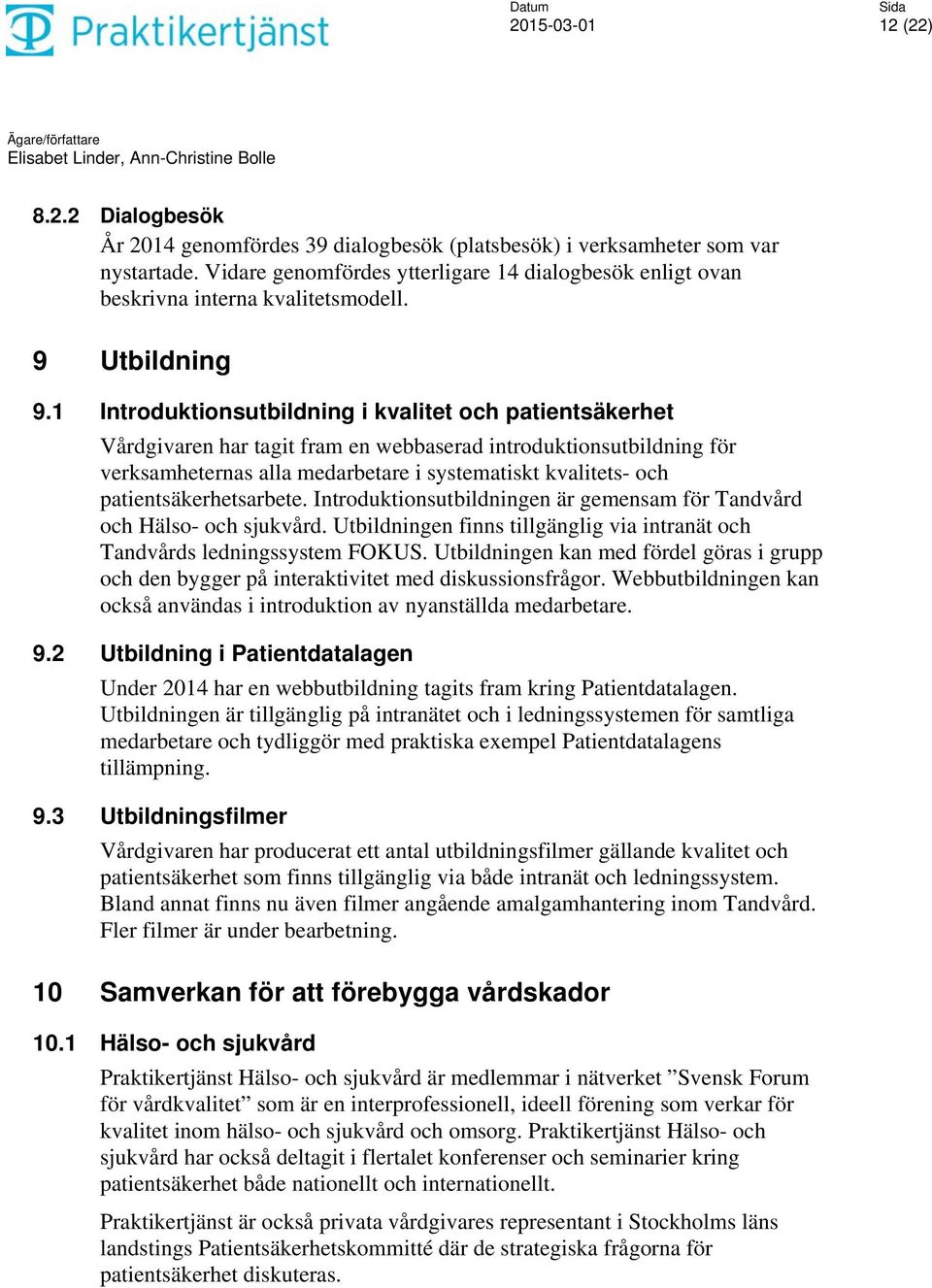 1 Introduktionsutbildning i kvalitet och patientsäkerhet Vårdgivaren har tagit fram en webbaserad introduktionsutbildning för verksamheternas alla medarbetare i systematiskt kvalitets- och